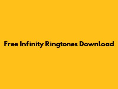 Free Infinity Ringtones Download
