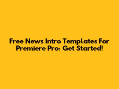 Free News Intro Templates For Premiere Pro: Get Started!