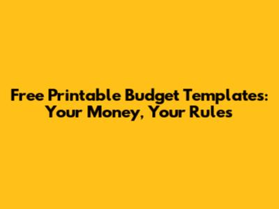 Free Printable Budget Templates: Your Money, Your Rules