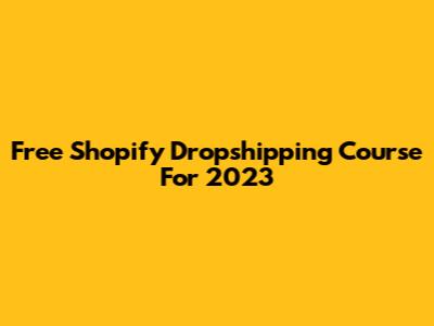 Free Shopify Dropshipping Course For 2023