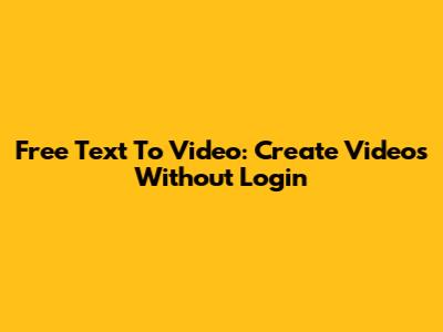 Free Text To Video: Create Videos Without Login