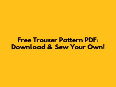 Free Trouser Pattern PDF: Download & Sew Your Own!