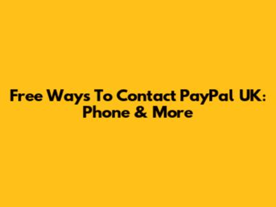 Free Ways To Contact PayPal UK: Phone & More