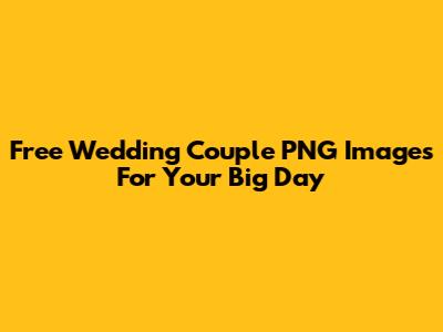 Free Wedding Couple PNG Images For Your Big Day