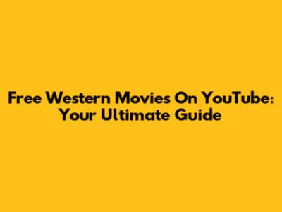 Free Western Movies On YouTube: Your Ultimate Guide