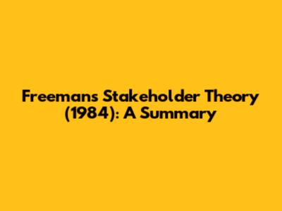 Freeman's Stakeholder Theory (1984): A Summary