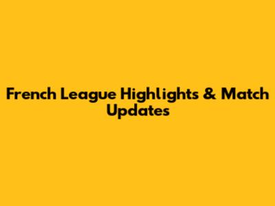 French League Highlights & Match Updates