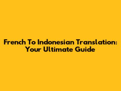 French To Indonesian Translation: Your Ultimate Guide