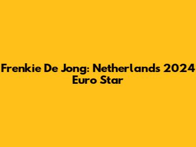 Frenkie De Jong: Netherlands' 2024 Euro Star