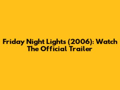 Friday Night Lights (2006): Watch The Official Trailer