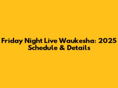 Friday Night Live Waukesha: 2025 Schedule & Details