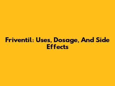 Friventil: Uses, Dosage, And Side Effects
