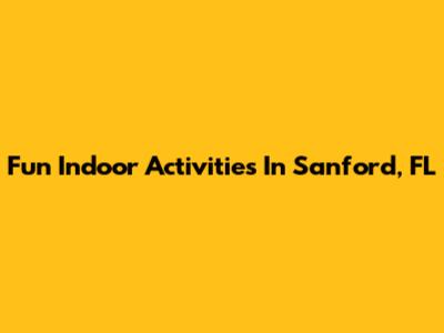 Fun Indoor Activities In Sanford, FL