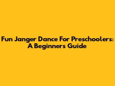 Fun Janger Dance For Preschoolers: A Beginner's Guide