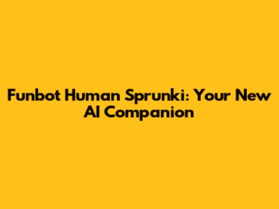 Funbot Human Sprunki: Your New AI Companion