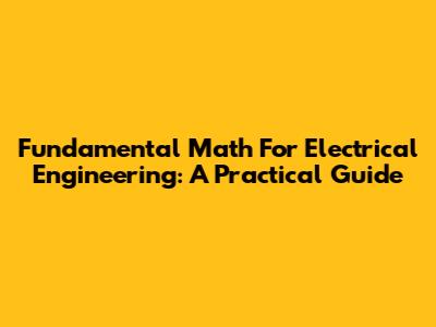 Fundamental Math For Electrical Engineering: A Practical Guide
