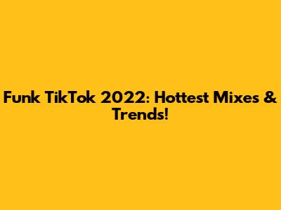 Funk TikTok 2022: Hottest Mixes & Trends!