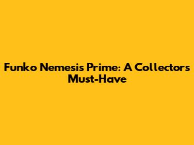 Funko Nemesis Prime: A Collector's Must-Have