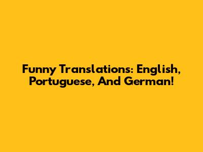Funny Translations: English, Portuguese, And German!