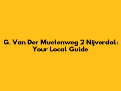 G. Van Der Muelenweg 2 Nijverdal: Your Local Guide
