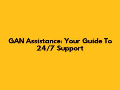 GAN Assistance: Your Guide To 24/7 Support
