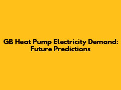 GB Heat Pump Electricity Demand: Future Predictions