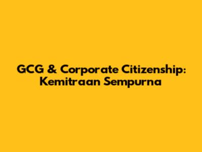 GCG & Corporate Citizenship: Kemitraan Sempurna