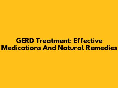 GERD Treatment: Effective Medications And Natural Remedies