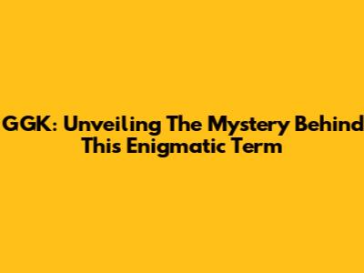 GGK: Unveiling The Mystery Behind This Enigmatic Term