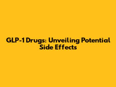 GLP-1 Drugs: Unveiling Potential Side Effects
