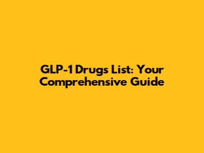 GLP-1 Drugs List: Your Comprehensive Guide
