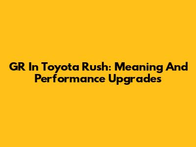 GR In Toyota Rush: Meaning And Performance Upgrades