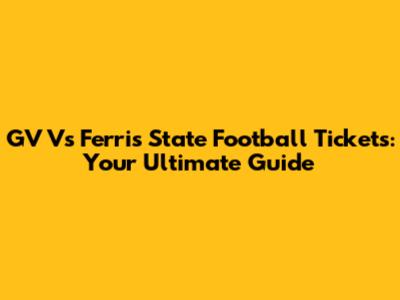 GV Vs Ferris State Football Tickets: Your Ultimate Guide
