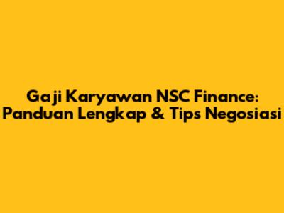 Gaji Karyawan NSC Finance: Panduan Lengkap & Tips Negosiasi