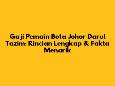 Gaji Pemain Bola Johor Darul Ta'zim: Rincian Lengkap & Fakta Menarik