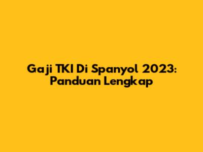 Gaji TKI Di Spanyol 2023: Panduan Lengkap