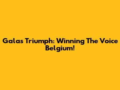 Gala's Triumph: Winning The Voice Belgium!