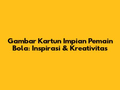 Gambar Kartun Impian Pemain Bola: Inspirasi & Kreativitas