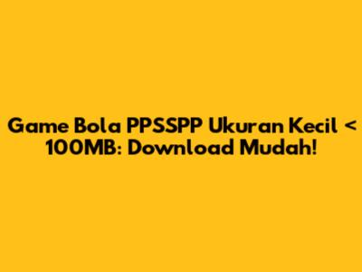 Game Bola PPSSPP Ukuran Kecil < 100MB: Download Mudah!