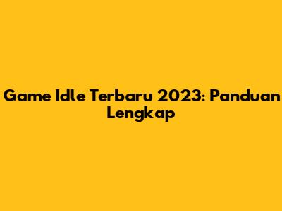 Game Idle Terbaru 2023: Panduan Lengkap