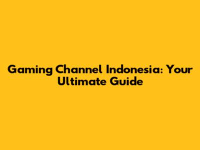Gaming Channel Indonesia: Your Ultimate Guide
