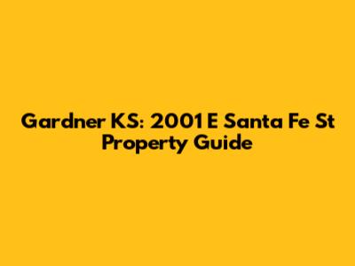Gardner KS: 2001 E Santa Fe St Property Guide