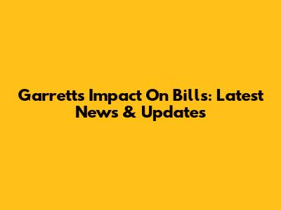 Garrett's Impact On Bills: Latest News & Updates
