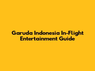 Garuda Indonesia In-Flight Entertainment Guide