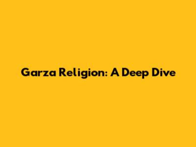 Garza Religion: A Deep Dive
