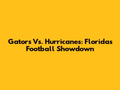 Gators Vs. Hurricanes: Florida's Football Showdown