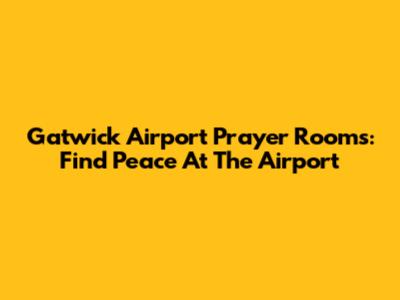 Gatwick Airport Prayer Rooms: Find Peace At The Airport