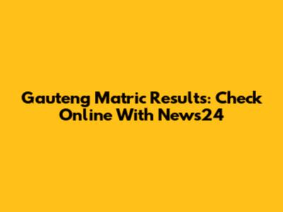 Gauteng Matric Results: Check Online With News24