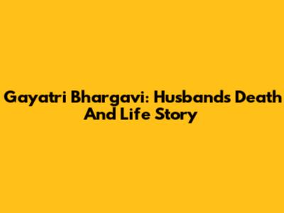 Gayatri Bhargavi: Husband's Death And Life Story