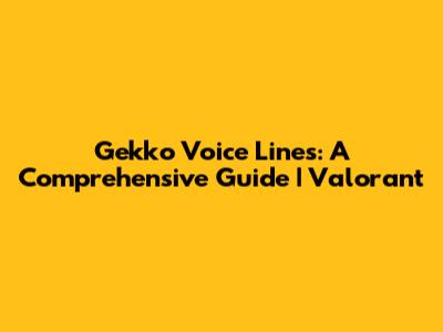 Gekko Voice Lines: A Comprehensive Guide | Valorant
